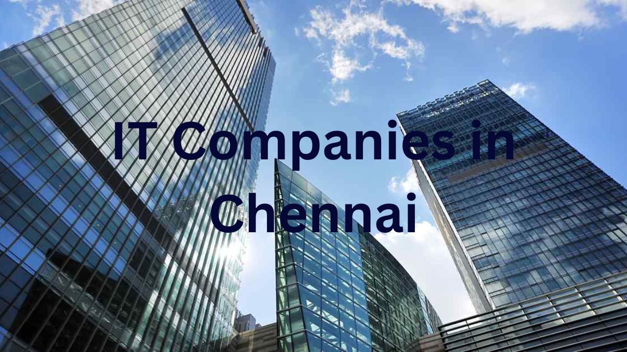 IT Companies in Chennai: Exploring the Top Companies in 2023