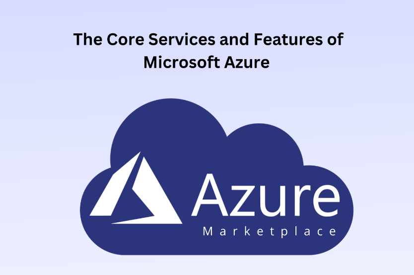 The Core Services and Features of Microsoft Azure