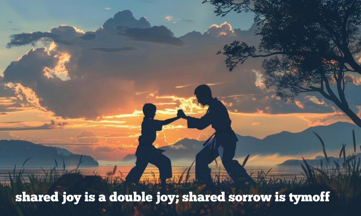 Shared Joy is a Double Joy: Shared Sorrow is Tymoff