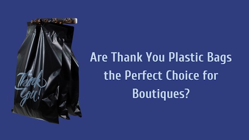 Are Thank You Plastic Bags the Perfect Choice for Boutiques?