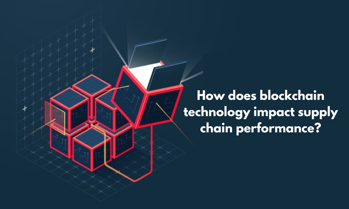 How Does Blockchain Technology Impact Supply Chain Performance?