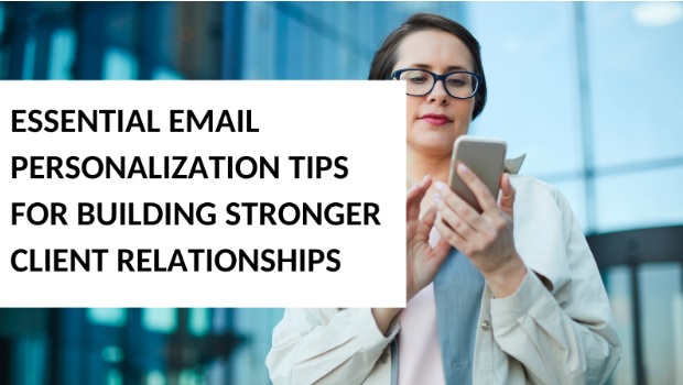 Essential Email Personalization Tips for Building Stronger Client Relationships