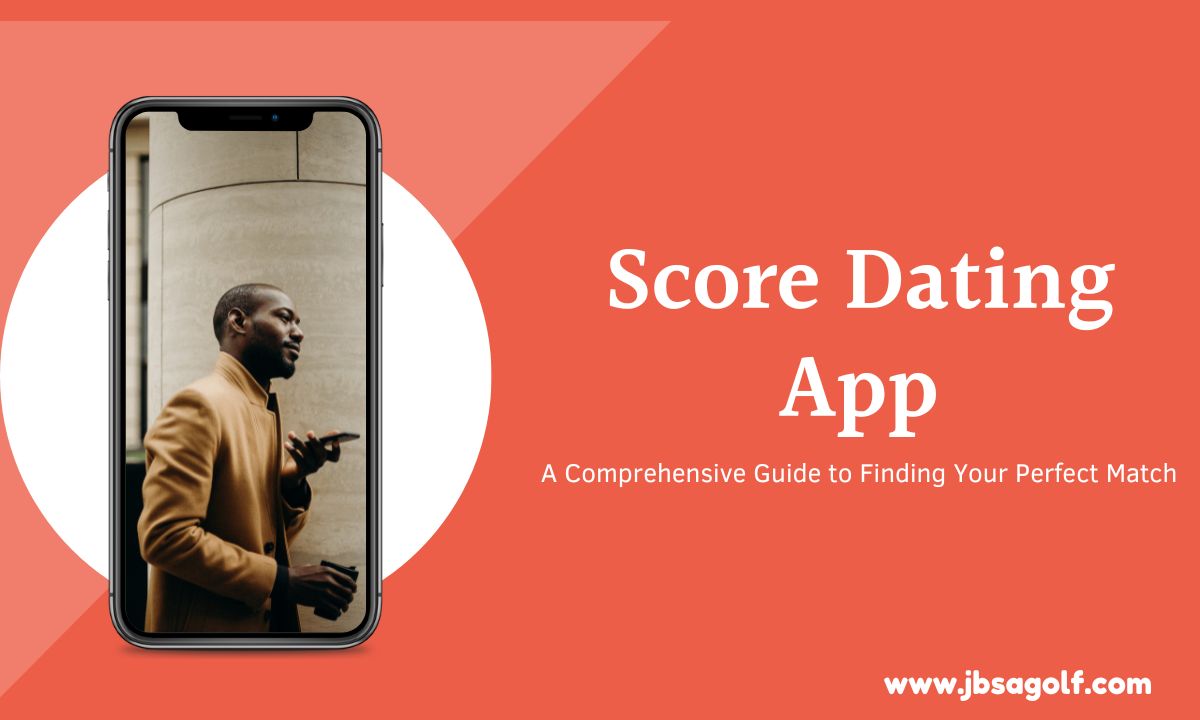 Score Dating App: A Comprehensive Guide to Finding Your Perfect Match